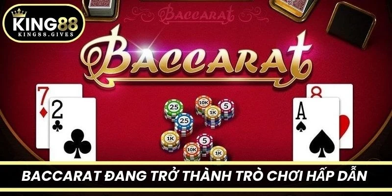 Baccarat đang trở thành trò chơi hấp dẫn thu hút đông đảo người chơi