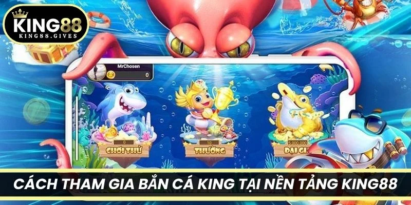 Cách tham gia Bắn Cá King tại nền tảng King88