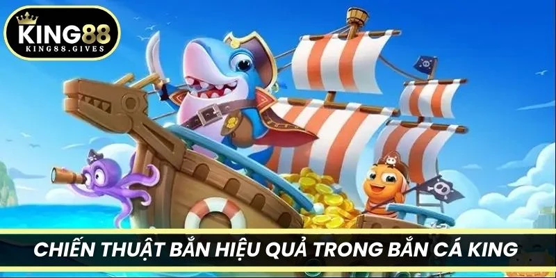 Chiến thuật bắn hiệu quả trong Bắn Cá King tại King88