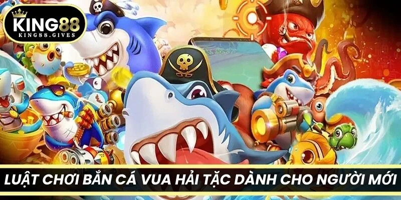 Luật chơi Bắn Cá Vua Hải Tặc dành cho người mới