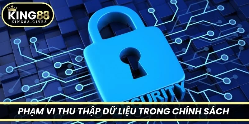 Phạm vi thu thập dữ liệu trong Chính sách bảo mật King88
