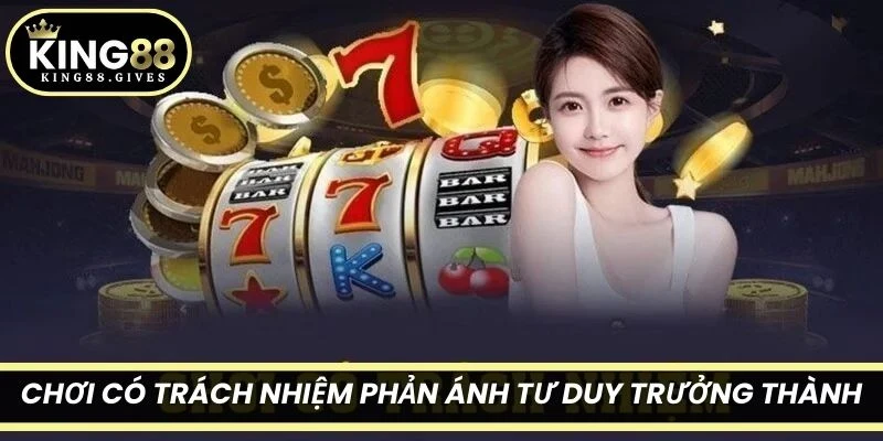 Chơi có trách nhiệm phản ánh tư duy trưởng thành khi tham gia