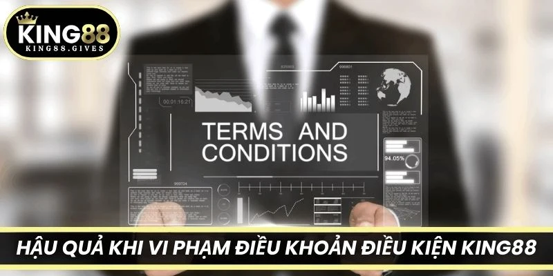 Hậu quả khi vi phạm điều khoản điều kiện King88