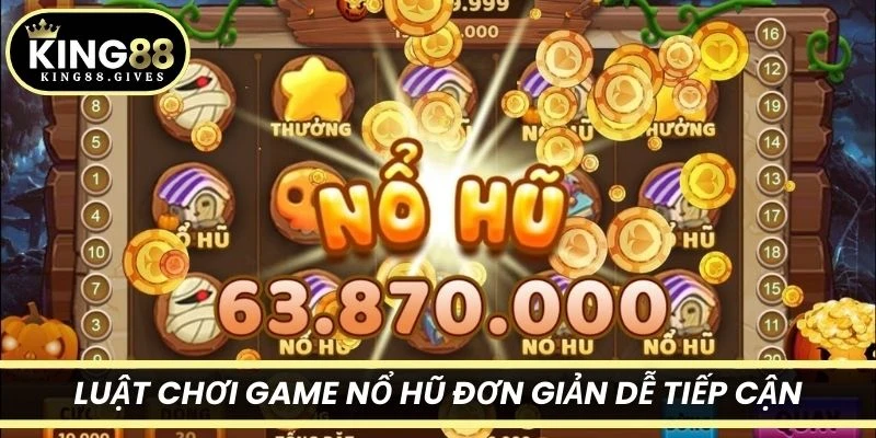 Luật chơi game nổ hũ đơn giản dễ tiếp cận