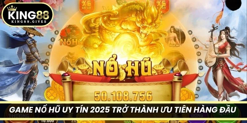 Game nổ hũ uy tín 2025 trở thành ưu tiên hàng đầu của nhiều cược thủ 