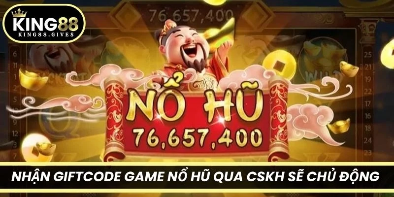 Nhận giftcode game nổ hũ qua CSKH sẽ chủ động được các chương trình