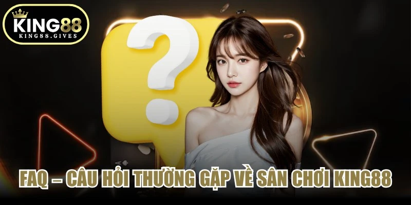 FAQ – Câu hỏi thường gặp về sân chơi King88