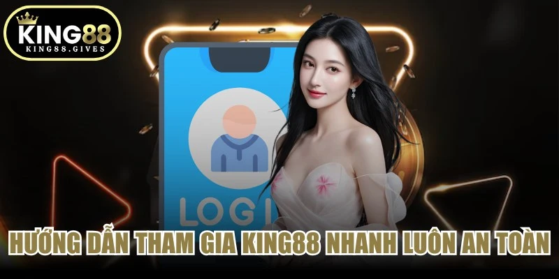 Hướng dẫn tham gia King88 nhanh luôn an toàn