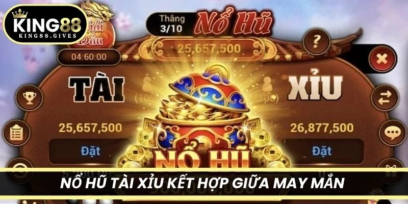 Nổ hũ Tài Xỉu kết hợp giữa may mắn của máy slot và nhận thưởng từ quay hũ