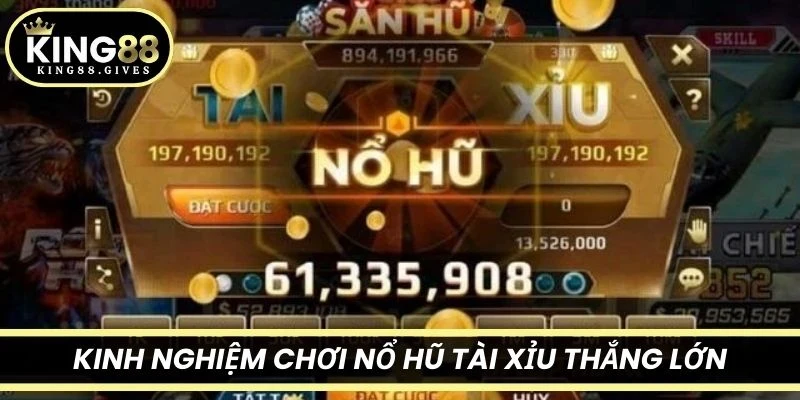 Kinh nghiệm chơi nổ hũ Tài Xỉu thắng lớn, mang lại nhiều phần thưởng giá trị