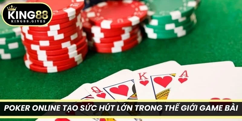 Poker online tạo sức hút lớn trong thế giới game bài