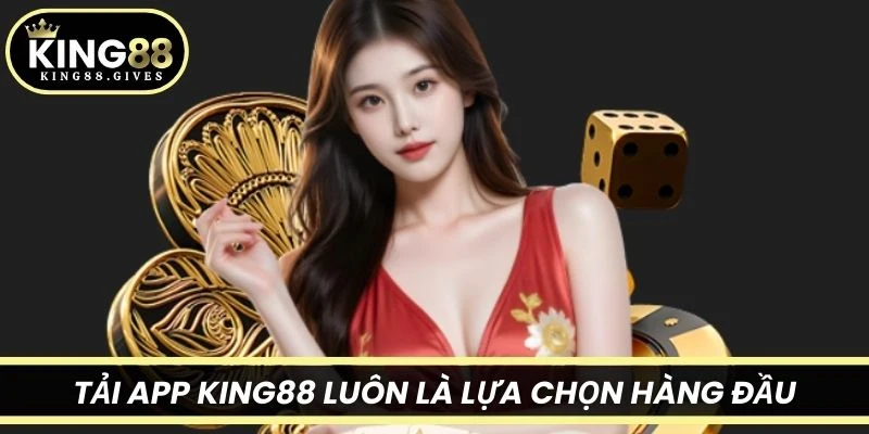 Tải app King88 luôn là lựa chọn hàng đầu cho người dùng